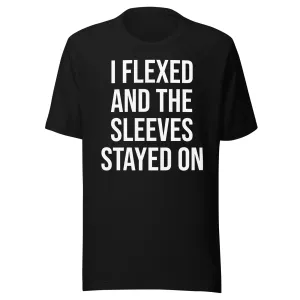 I Flexed And The Sleeves Stayed On Shirt