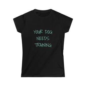 YOUR DOG NEEDS TRAINING TSHIRT